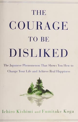 The Courage to Be Disliked by Ichiro Kishimi & Fumitake Koga